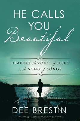 Dee Brestin - He Calls you Beautiful: Hearing the Voice of Jesus in the Song of Songs, Häftad