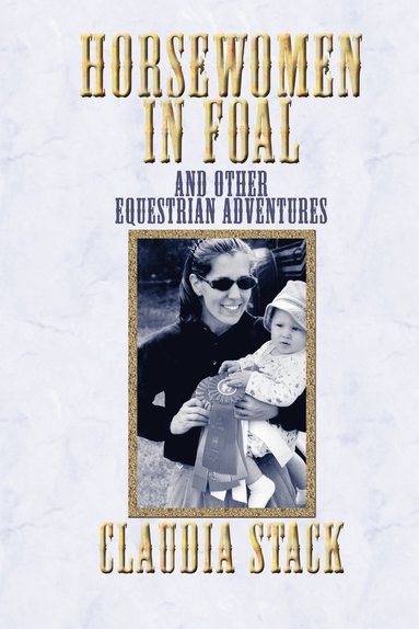Claudia Stack - Horsewomen in Foal and Other Equestrian Adventures, Häftad