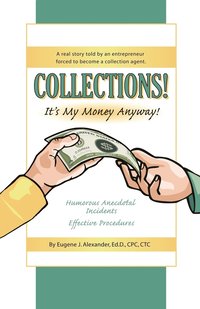 bokomslag COLLECTIONS! IT's MY MONEY ANYWAY! A Real Story Told By An Entrepreneur Forced to Become a Collection Agent.
