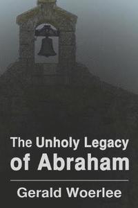 bokomslag The Unholy Legacy of Abraham