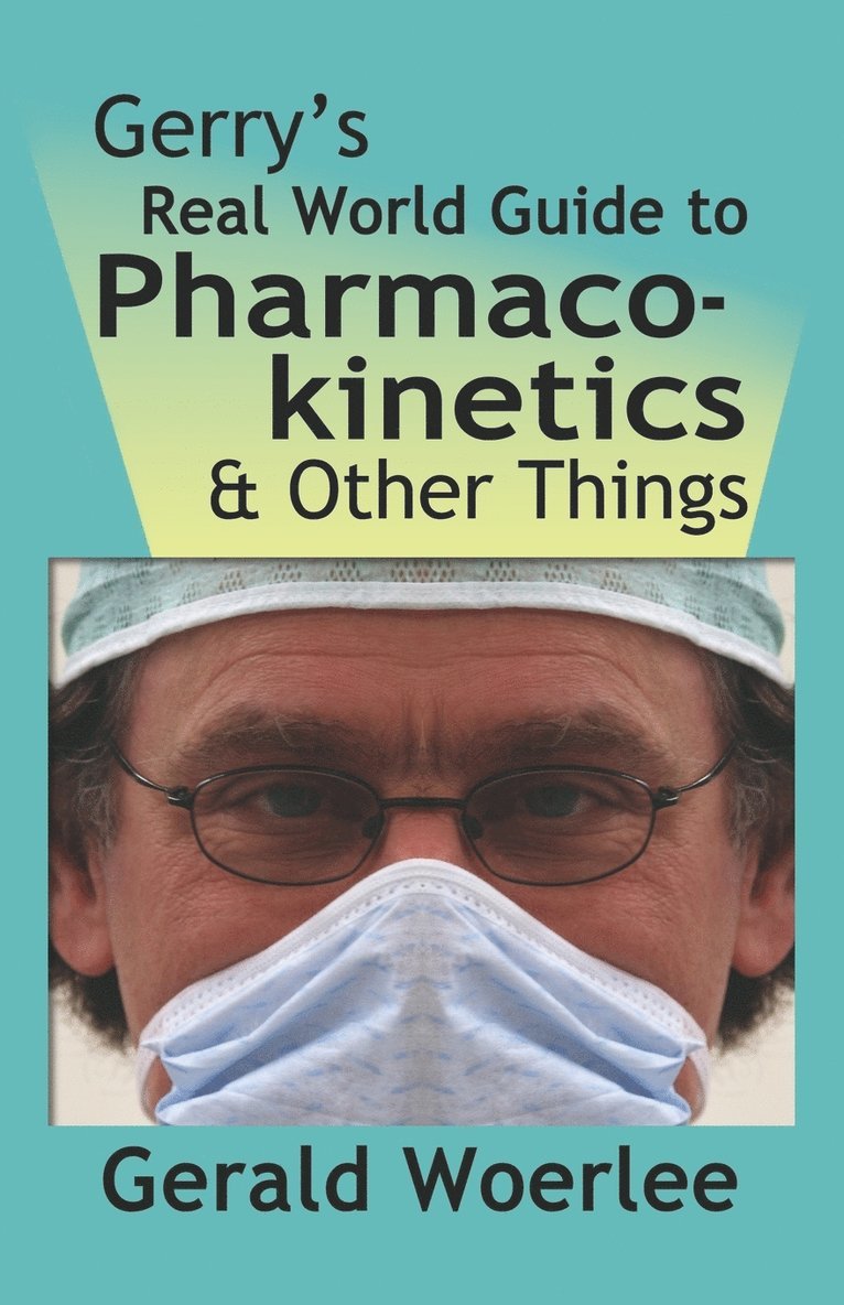 G. M. Woerlee MBBS FRCA, G. M. Woerlee Mbbs Frca - Gerry's Real World Guide to Pharmacokinetics & Other Things, Häftad