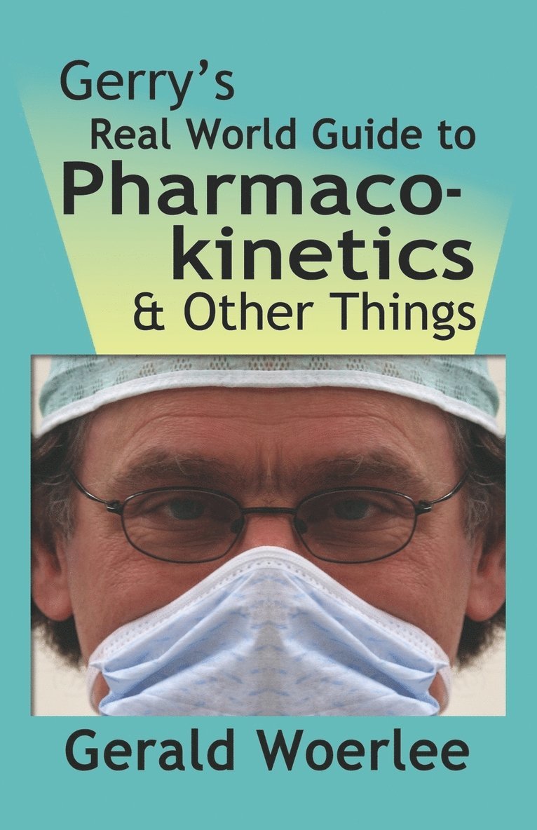 Gerry's Real World Guide to Pharmacokinetics & Other Things 1