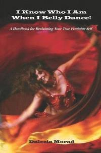 bokomslag I KNOW WHO I AM WHEN I BELLY DANCE! A Handbook for Reclaiming Your True Feminine Self