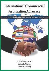 bokomslag International Commercial Arbitration Advocacy: A Practitioner's Guide for American Lawyers