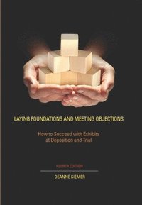 bokomslag Laying Foundations and Meeting Objections: How to Succeed with Exhibits at Deposition and Trial