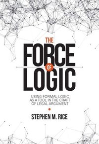 bokomslag Force of Logic: Using Formal Logic as a Tool in the Craft of Legal Argument