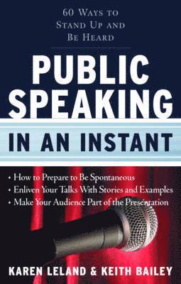Karen Leland, Keith Bailey - Public Speaking in an Instant: 60 Ways to Stand Up and Be Heard, Häftad
