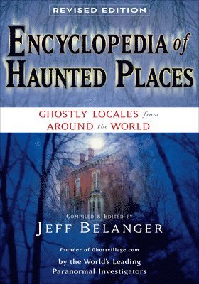 Encyclopedia of Haunted Places, Revised Edition: Ghostly Locales from Around the World