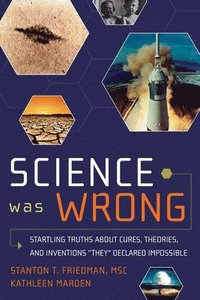 bokomslag Science Was Wrong: Startling Truths about Cures, Theories, and Inventions They Declared Impossible