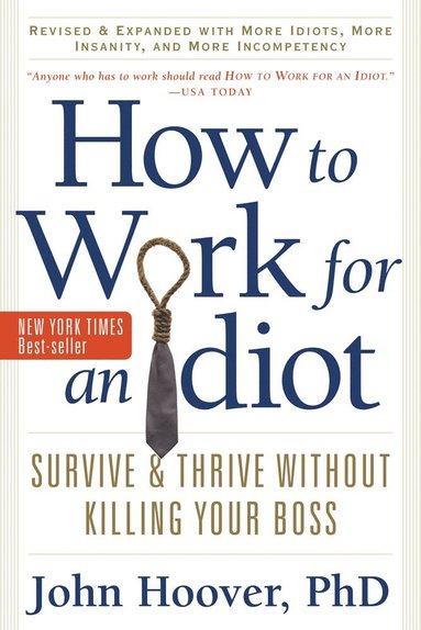 bokomslag How to Work for an Idiot, Revised and Expanded with More Idiots, More Insanity, and More Incompetency