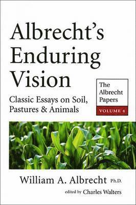 William A. Albrecht - Albrecht's Enduring Vision: The Albrecht Papers Vol. 4: Classic Essays on Soil, Pastures & Animals, Häftad