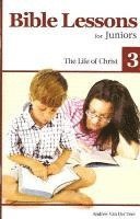 bokomslag Bible Lessons for Juniors 3: The Life of Christ