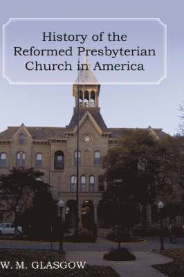 William Melancthon Glasgow - History of the Reformed Presbyterian Church in America, Inbunden