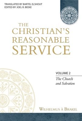 The Christian's Reasonable Service, Volume 2: The Church and Salvation 1