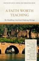 Jon D. Payne, Sebastian Heck - A Faith Worth Teaching: The Heidelberg Catechism's Enduring Heritage, Inbunden