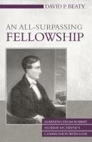bokomslag An All-Surpassing Fellowship: Learning from Robert Murray m'Cheyne's Communion with God