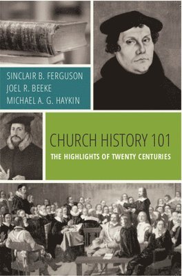 Joel R Beeke, Sincl Ferguson - Church History 101: The Highlights of Twenty Centuries, Häftad
