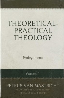 Petrus Van Mastricht, Joel R. Beeke, Joel R Beeke - Theoretical And Practical Theology Volume 1, Inbunden