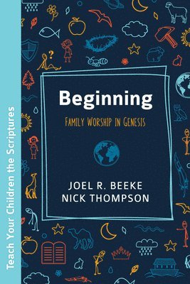 Joel R. Beeke, Nick Thompson - Beginning: Family Worship in Genesis, Häftad