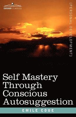Emile Coue - Self Mastery Through Conscious Autosuggestion, Häftad