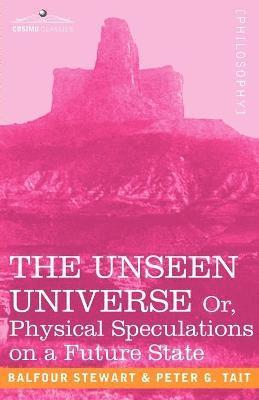 Peter Guthrie Tait, Stewart Balfour, Balfour Stewart - Unseen Universe, or Physical Speculations on a Future State, Häftad