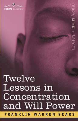 bokomslag Concentration and Will Power in Twelve Lessons