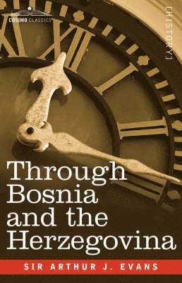 Through Bosnia and the Herzegovina on Foot During the Insurrection, August and September 1875 with an Historical Review of Bosnia and a Glimpse at the 1