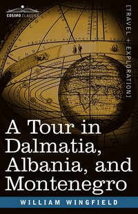 bokomslag A Tour in Dalmatia, Albania, and Montenegro with an Historical Sketch of the Republic of Ragusa, from the Earliest Times Down to Its Final Fall