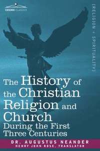bokomslag The History of the Christian Religion and Church During the First Three Centuries