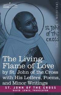 bokomslag The Living Flame of Love by St. John of the Cross with His Letters, Poems, and Minor Writings