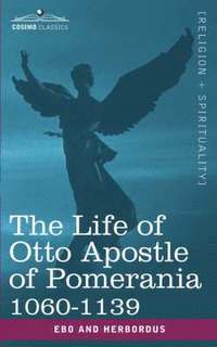 bokomslag The Life of Otto Apostle of Pomerania 1060-1139