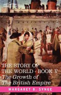 bokomslag The Growth of the British Empire, Book V of the Story of the World