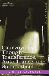bokomslag Clairvoyance, Thought Transference, Auto Trance, and Spiritualism