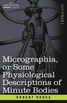 Robert Hooke - Micrographia or Some Physiological Descriptions of Minute Bodies, Häftad