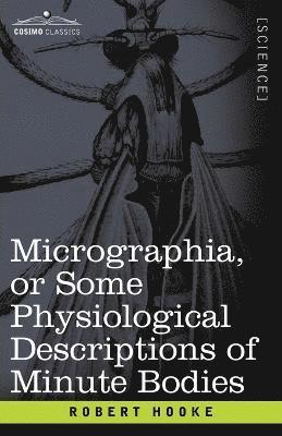 Micrographia or Some Physiological Descriptions of Minute Bodies 1