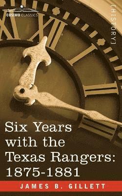 Six Years with the Texas Rangers, 1875-1881 1