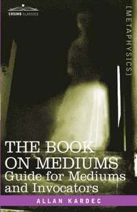 bokomslag The Book on Mediums: Guide for Mediums and Invocators