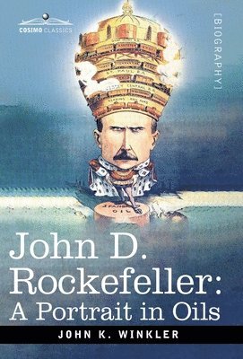 John K. Winkler - John D. Rockefeller: A Portrait in Oils, Inbunden