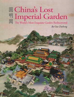 Daiheng Guo - China's Lost Imperial Garden: The World's Most Exquisite Garden Rediscovered, Inbunden