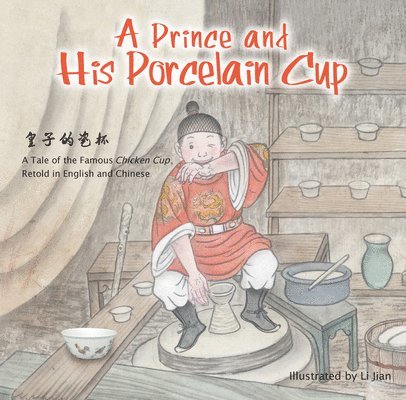 Prince and His Porcelain Cup: A Tale of the Famous Chicken Cup - Retold in English and Chinese