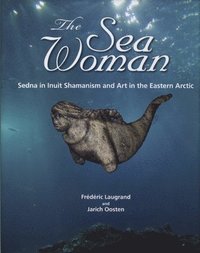 bokomslag The Sea Woman  Sedna in Inuit Shamanism and Art in the Eastern Arctic