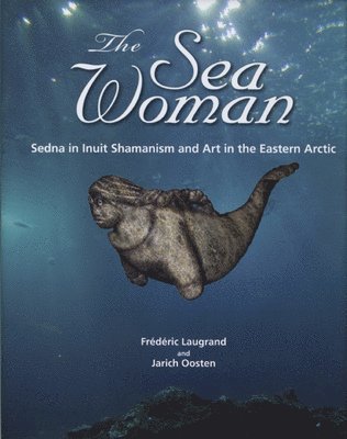 bokomslag The Sea Woman  Sedna in Inuit Shamanism and Art in the Eastern Arctic