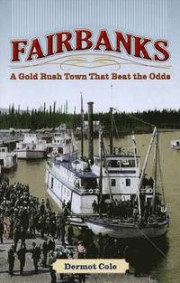 bokomslag Fairbanks: A Gold Rush Town That Beat the Odds