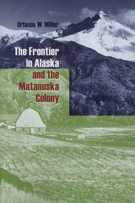 Orlando W. Miller - Frontier in Alaska and the Matanuska Colony, Häftad. Tillgänglighet: Lägg i varukorg