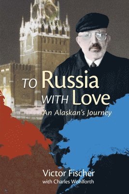 Victor Fischer, Charles Wohlforth - To Russia with Love, Inbunden