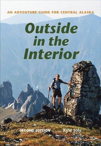 bokomslag Outside in the Interior - An Adventure Guide for Central Alaska, Second Edition