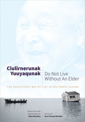 Ann Fienup-Riordan - Ciulirnerunak Yuuyaqunak/Do Not Live Without an Elder, Häftad