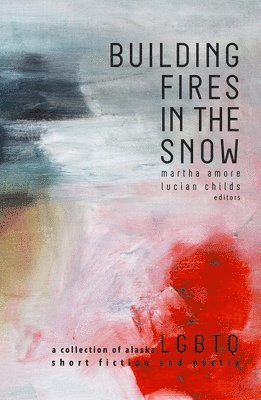 Martha Amore, Lucian Childs - Building Fires in the Snow, Häftad