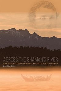 bokomslag Across the Shaman`s River  John Muir, the Tlingit Stronghold, and the Opening of the North