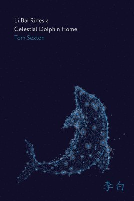 Tom Sexton - Li Bai Rides a Celestial Dolphin Home, Häftad